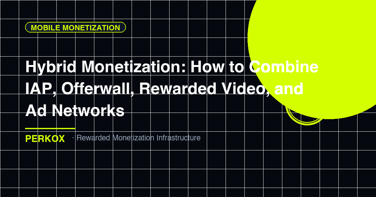 Hybrid Monetization: How to Combine IAP, Offerwall, Rewarded Video, and Ad Networks