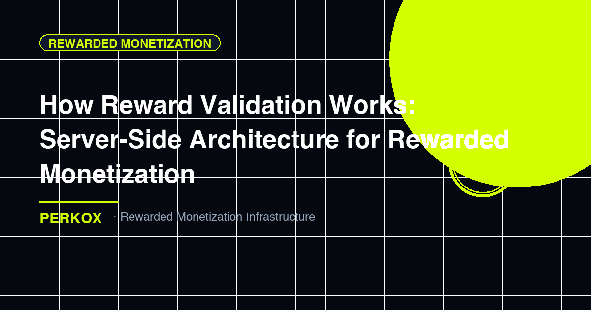 How Reward Validation Works: Server-Side Architecture for Rewarded Monetization