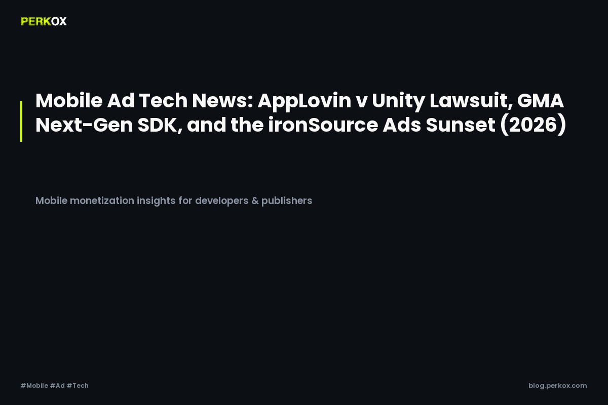 Mobile Ad Tech News: AppLovin v Unity Lawsuit, GMA Next-Gen SDK, and the ironSource Ads Sunset (2026)